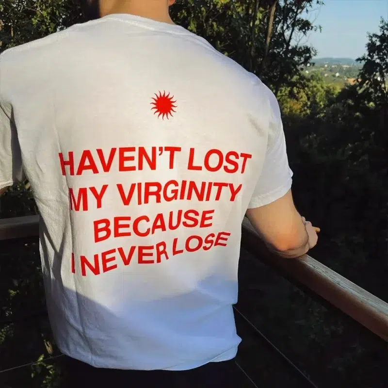 Havent Lost My Virginity Because I Never Lose T-Shirt